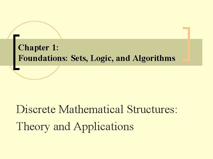 Chapter 1: Foundations: Sets, Logic, and Algorithms Discrete Mathematical Structures: Theory and Applications 