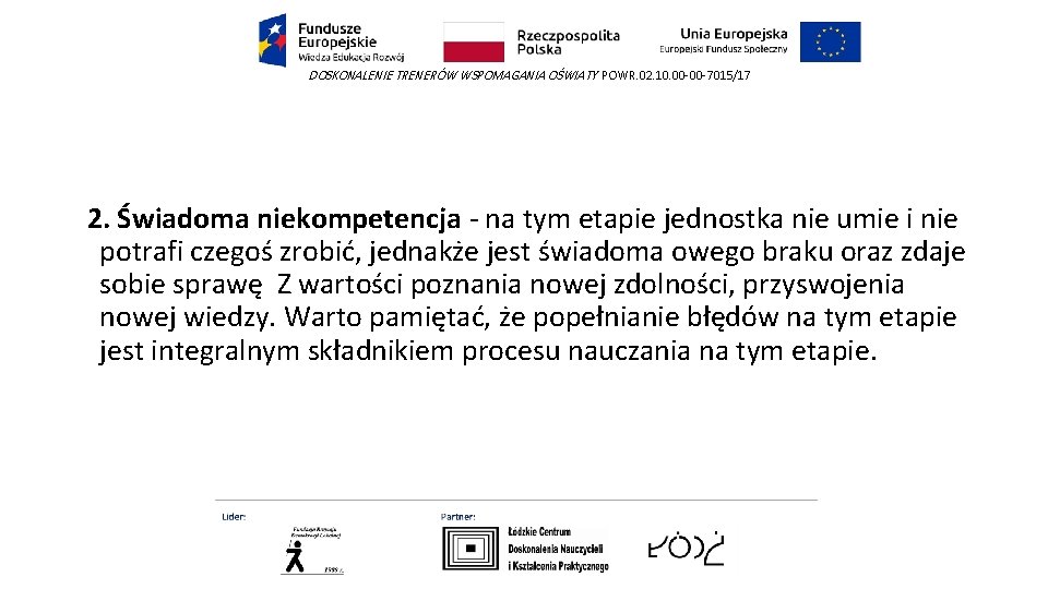 DOSKONALENIE TRENERÓW WSPOMAGANIA OŚWIATY POWR. 02. 10. 00 -00 -7015/17 2. Świadoma niekompetencja -
