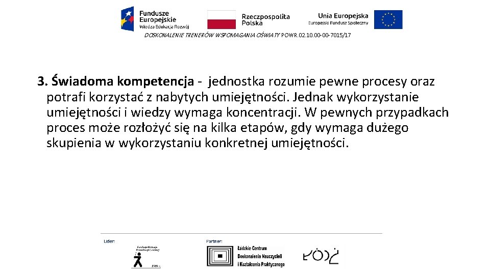 DOSKONALENIE TRENERÓW WSPOMAGANIA OŚWIATY POWR. 02. 10. 00 -00 -7015/17 3. Świadoma kompetencja -