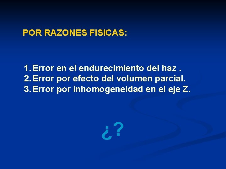 POR RAZONES FISICAS: 1. Error en el endurecimiento del haz. 2. Error por efecto