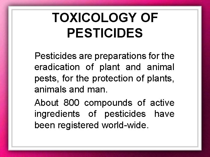 TOXICOLOGY OF PESTICIDES Pesticides are preparations for the eradication of plant and animal pests,