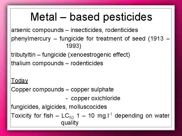 Metal – based pesticides arsenic compounds – insecticides, rodenticides phenylmercury – fungicide for treatment