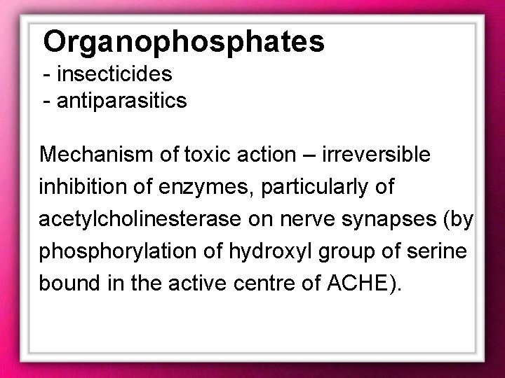 Organophosphates - insecticides - antiparasitics Mechanism of toxic action – irreversible inhibition of enzymes, Organophosphates - insecticides - antiparasitics Mechanism of toxic action – irreversible inhibition of enzymes,