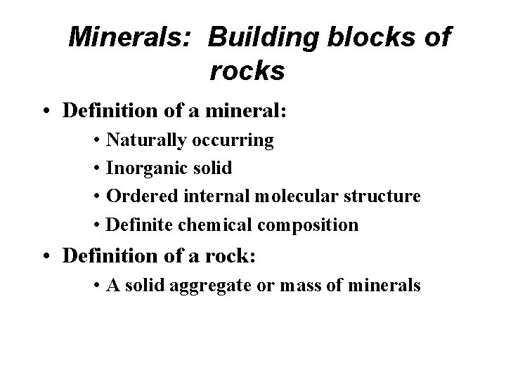 Minerals: Building blocks of rocks • Definition of a mineral: • Naturally occurring •