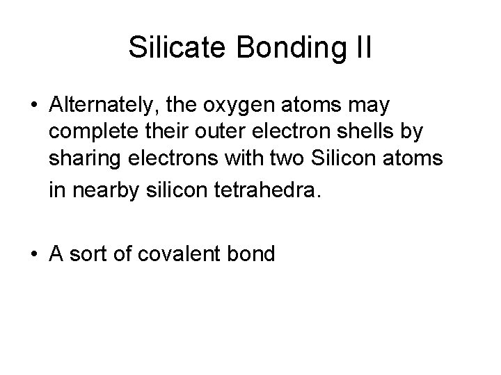 Silicate Bonding II • Alternately, the oxygen atoms may complete their outer electron shells