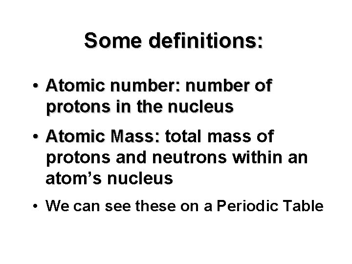 Some definitions: • Atomic number: number of protons in the nucleus • Atomic Mass: