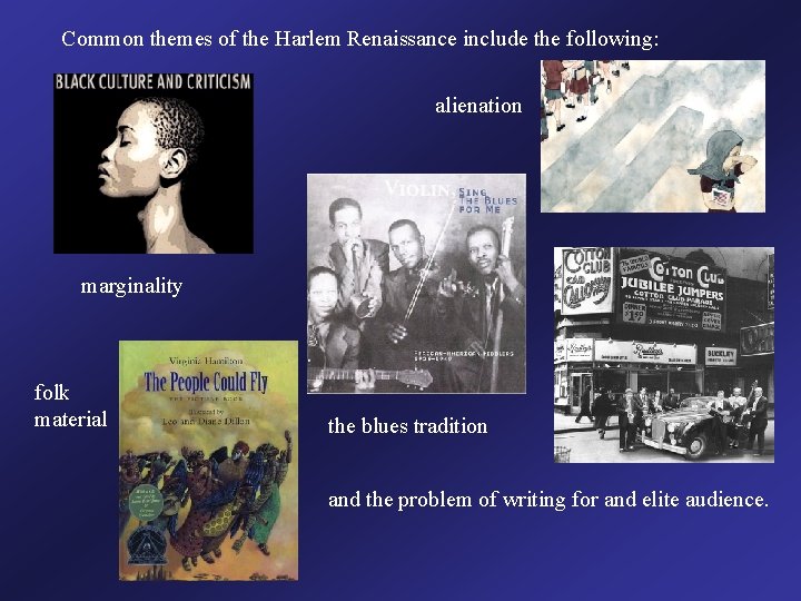 Common themes of the Harlem Renaissance include the following: alienation marginality folk material the