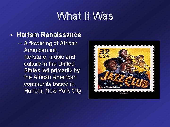 What It Was • Harlem Renaissance – A flowering of African American art, literature,