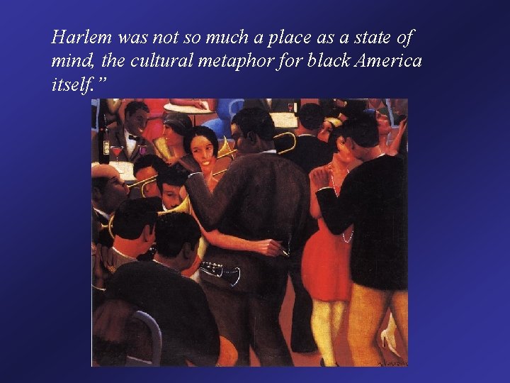 Harlem was not so much a place as a state of mind, the cultural