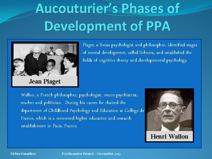 Aucouturier’s Phases of Development of PPA Piaget, a Swiss psychologist and philosopher, identified stages Aucouturier’s Phases of Development of PPA Piaget, a Swiss psychologist and philosopher, identified stages