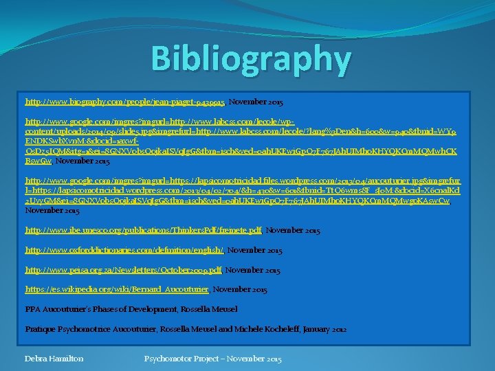 Bibliography http: //www. biography. com/people/jean-piaget-9439915, November 2015 http: //www. google. com/imgres? imgurl=http: //www. labcss. Bibliography http: //www. biography. com/people/jean-piaget-9439915, November 2015 http: //www. google. com/imgres? imgurl=http: //www. labcss.