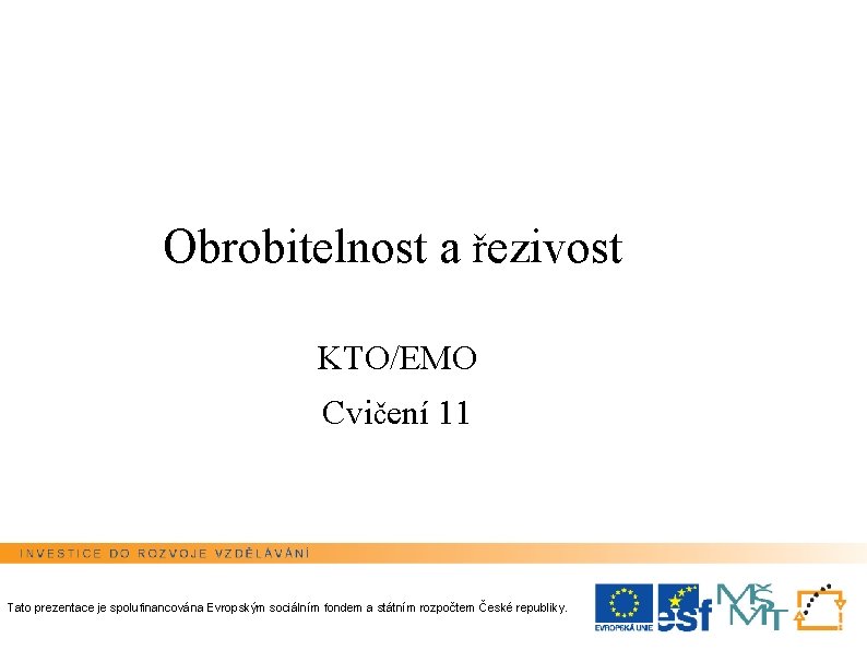 Obrobitelnost a řezivost KTO/EMO Cvičení 11 Tato prezentace je spolufinancována Evropským sociálním fondem a