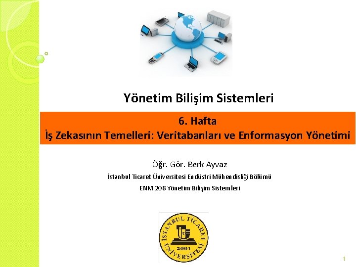 Yönetim Bilişim Sistemleri 6. Hafta İş Zekasının Temelleri: Veritabanları ve Enformasyon Yönetimi Öğr. Gör.