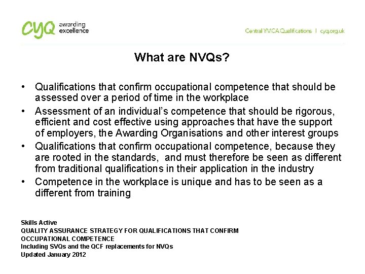 What are NVQs? • Qualifications that confirm occupational competence that should be assessed over What are NVQs? • Qualifications that confirm occupational competence that should be assessed over