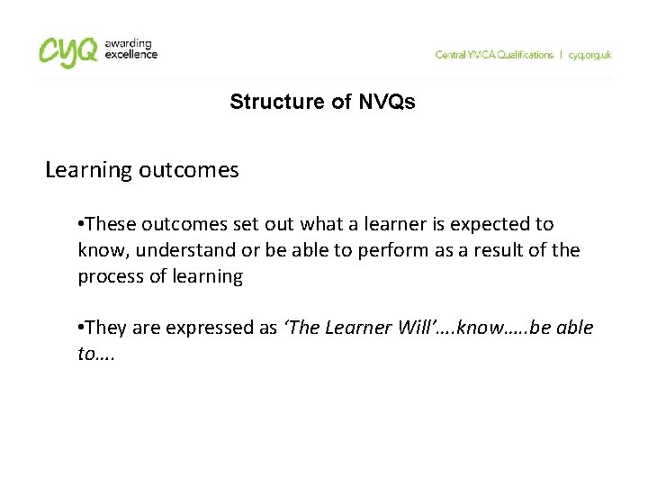 Structure of NVQs Learning outcomes • These outcomes set out what a learner is Structure of NVQs Learning outcomes • These outcomes set out what a learner is