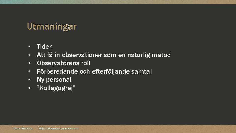 Utmaningar • • • Twitter: @cecberia Tiden Att få in observationer som en naturlig