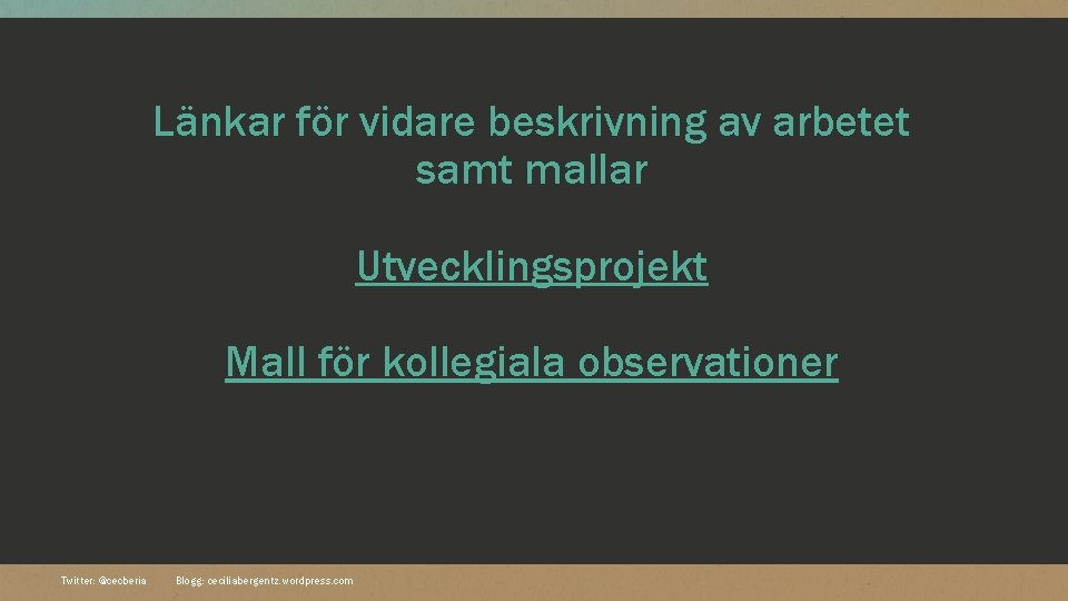 Länkar för vidare beskrivning av arbetet samt mallar Utvecklingsprojekt Mall för kollegiala observationer Twitter: