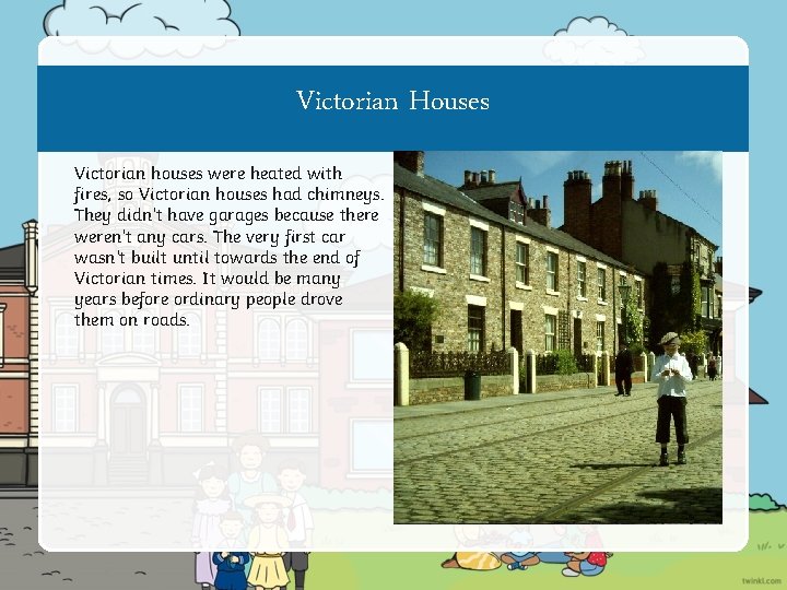 Victorian Houses Victorian houses were heated with fires, so Victorian houses had chimneys. They