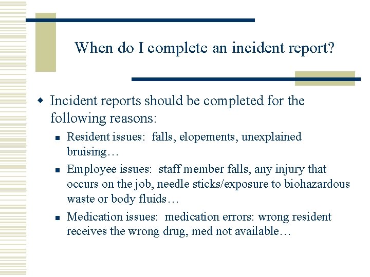 When do I complete an incident report? w Incident reports should be completed for