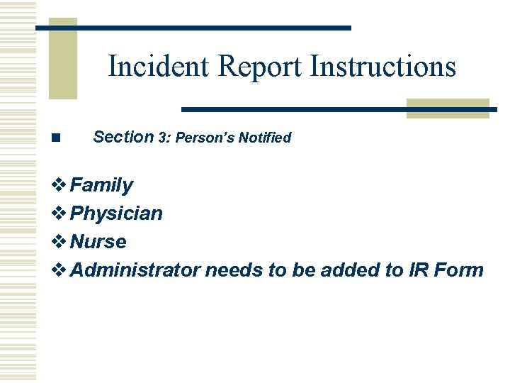 Incident Report Instructions n Section 3: Person’s Notified v Family v Physician v Nurse