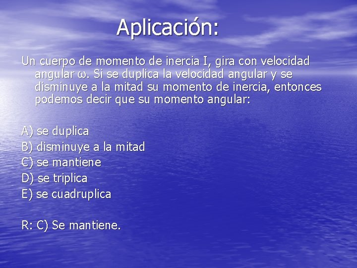 Aplicación: Un cuerpo de momento de inercia I, gira con velocidad angular ω. Si