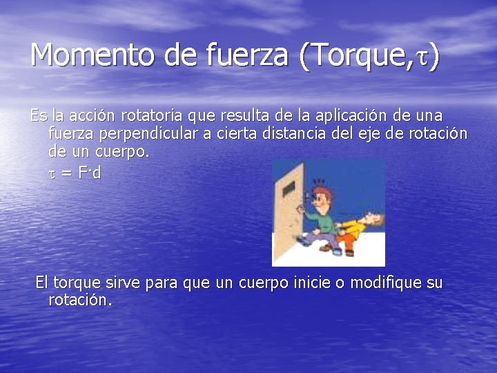 Momento de fuerza (Torque, ) Es la acción rotatoria que resulta de la aplicación