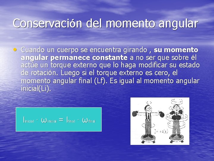 Conservación del momento angular • Cuando un cuerpo se encuentra girando , su momento