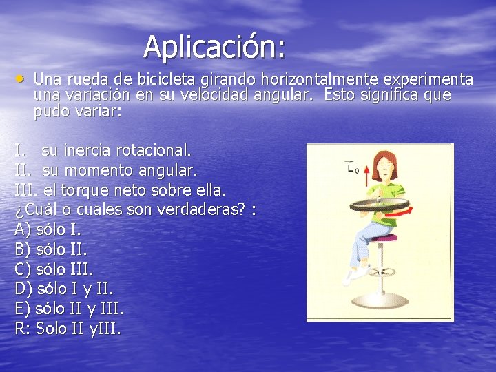 Aplicación: • Una rueda de bicicleta girando horizontalmente experimenta una variación en su velocidad