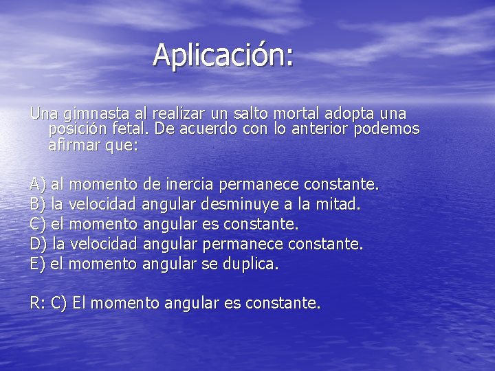 Aplicación: Una gimnasta al realizar un salto mortal adopta una posición fetal. De acuerdo