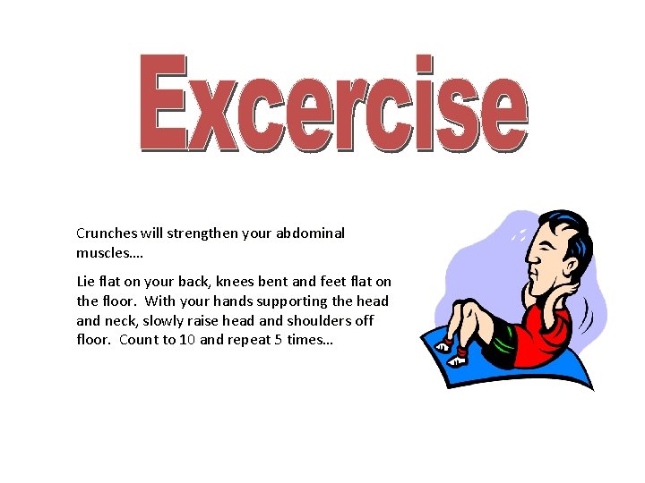 Crunches will strengthen your abdominal muscles…. Lie flat on your back, knees bent and