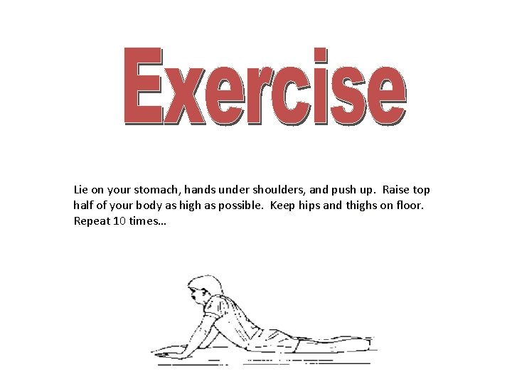 Lie on your stomach, hands under shoulders, and push up. Raise top half of