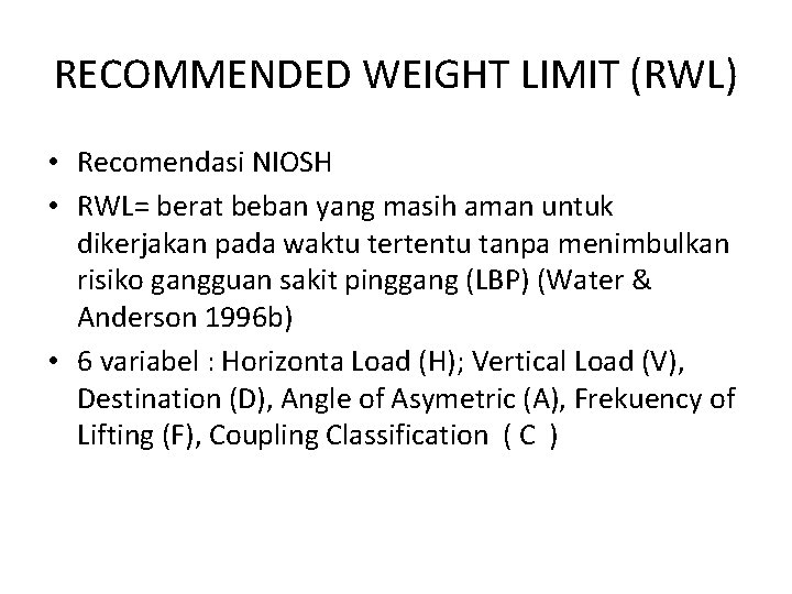 RECOMMENDED WEIGHT LIMIT (RWL) • Recomendasi NIOSH • RWL= berat beban yang masih aman