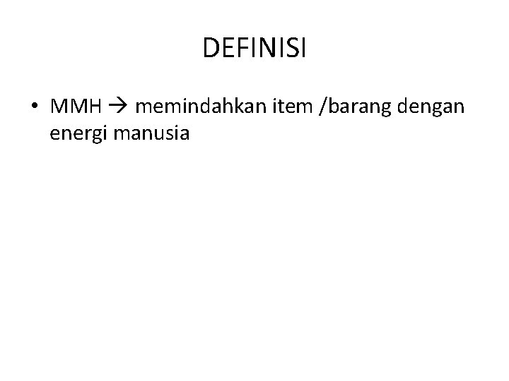 DEFINISI • MMH memindahkan item /barang dengan energi manusia 