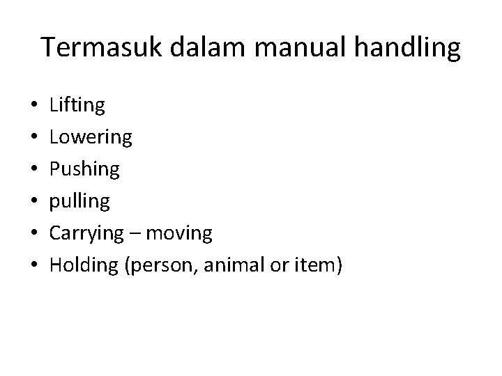 Termasuk dalam manual handling • • • Lifting Lowering Pushing pulling Carrying – moving