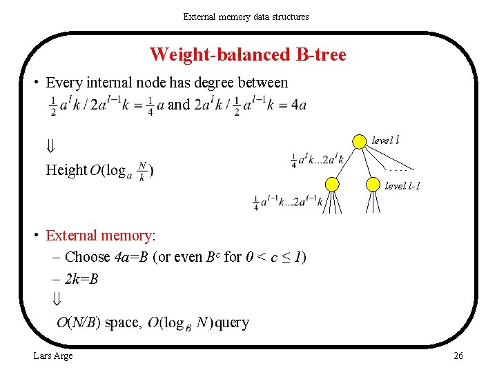 External memory data structures Weight-balanced B-tree • Every internal node has degree between and