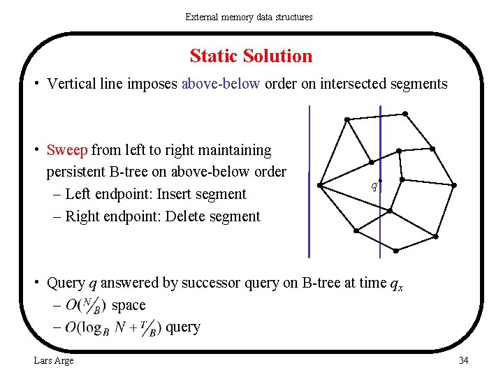 External memory data structures Static Solution • Vertical line imposes above-below order on intersected