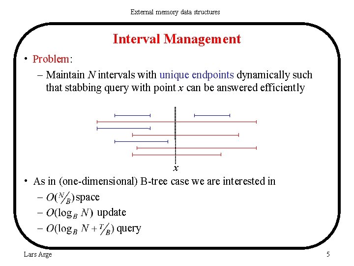 External memory data structures Interval Management • Problem: – Maintain N intervals with unique