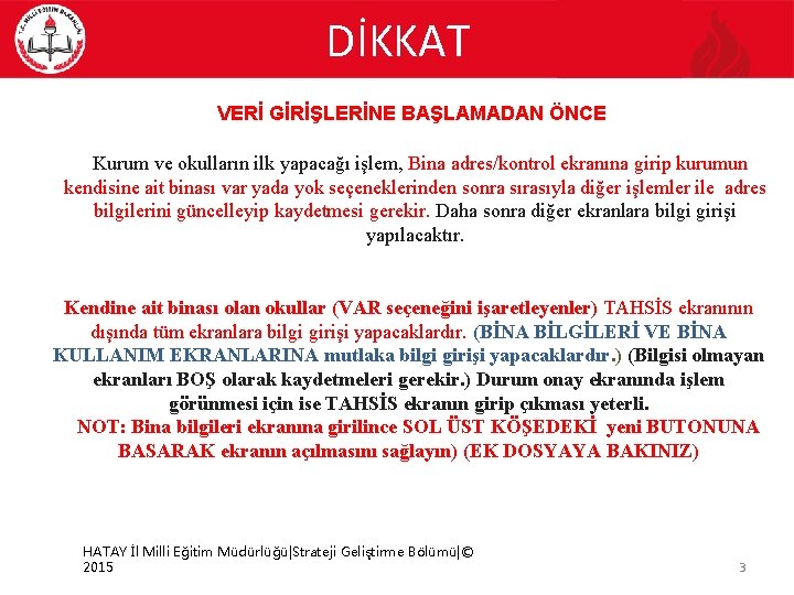 DİKKAT VERİ GİRİŞLERİNE BAŞLAMADAN ÖNCE Kurum ve okulların ilk yapacağı işlem, Bina adres/kontrol ekranına
