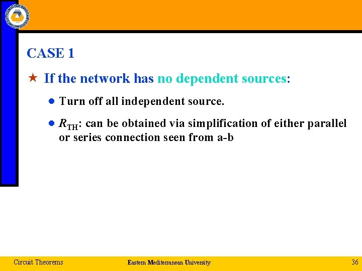 CASE 1 « If the network has no dependent sources: ● Turn off all
