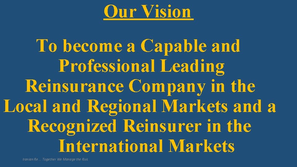 Our Vision To become a Capable and Professional Leading Reinsurance Company in the Local