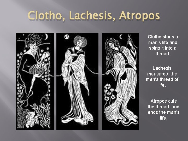 Clotho, Lachesis, Atropos Clotho starts a man’s life and spins it into a thread.
