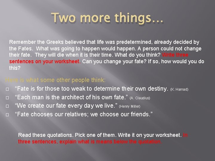 Two more things… Remember the Greeks believed that life was predetermined, already decided by