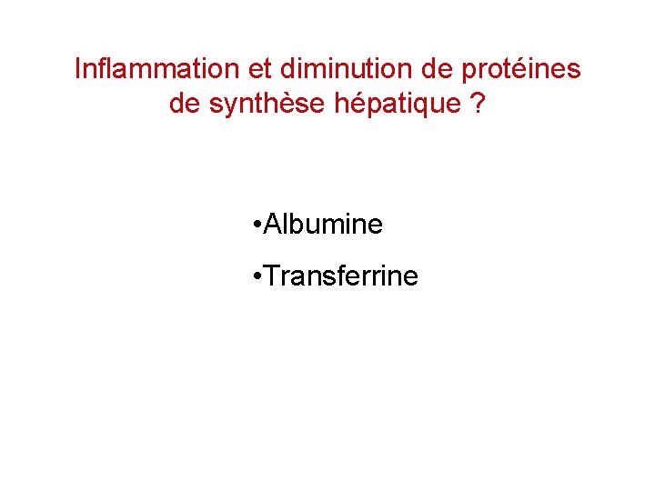 Inflammation et diminution de protéines de synthèse hépatique ? • Albumine • Transferrine 