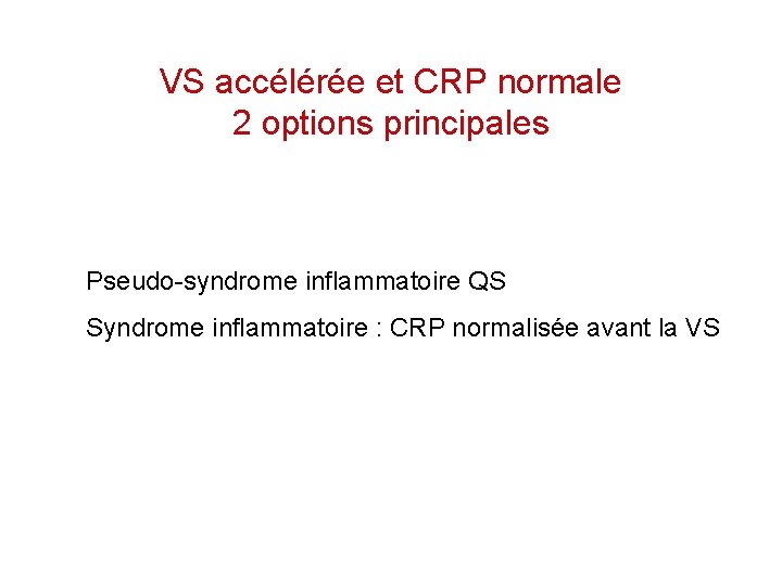 VS accélérée et CRP normale 2 options principales Pseudo-syndrome inflammatoire QS Syndrome inflammatoire :