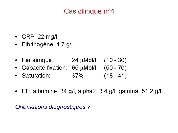 Cas clinique n° 4 • CRP: 22 mg/l • Fibrinogène: 4. 7 g/l •