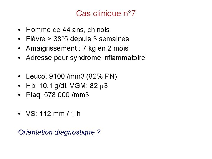 Cas clinique n° 7 • • Homme de 44 ans, chinois Fièvre > 38°