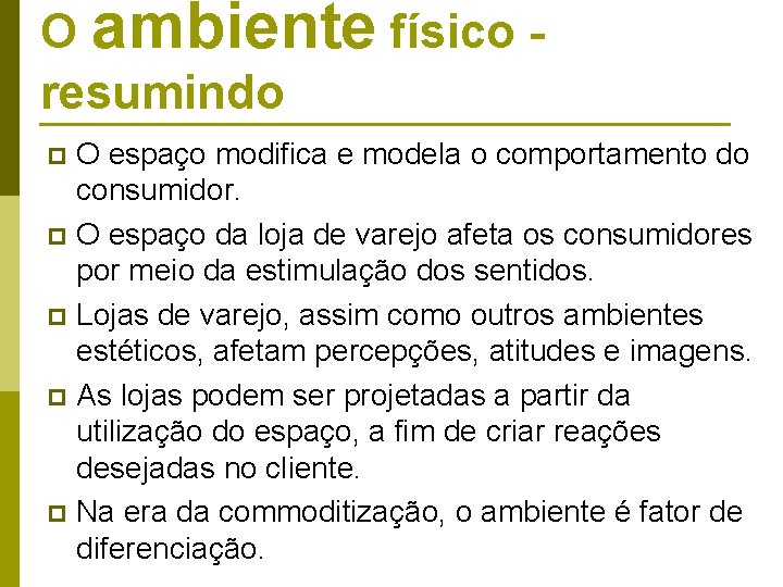 O ambiente físico resumindo O espaço modifica e modela o comportamento do consumidor. p O ambiente físico resumindo O espaço modifica e modela o comportamento do consumidor. p