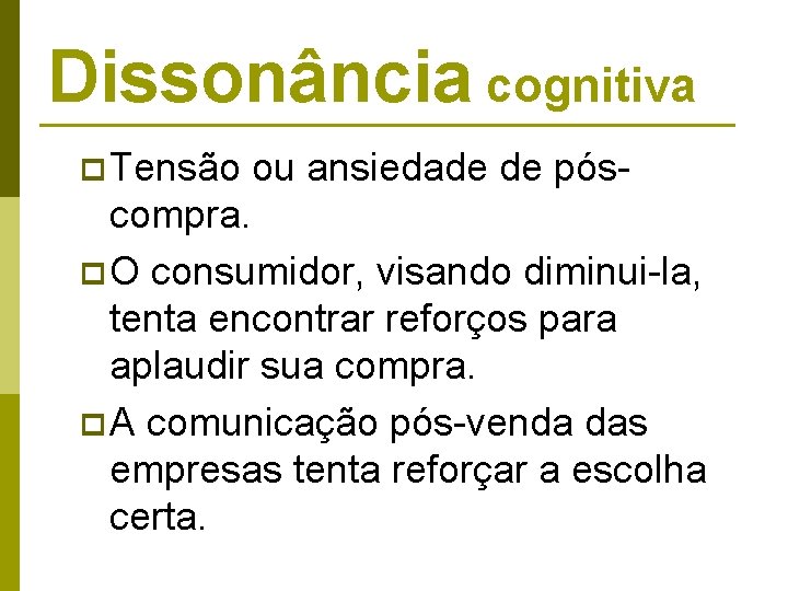 Dissonância cognitiva p Tensão ou ansiedade de póscompra. p O consumidor, visando diminui-la, tenta Dissonância cognitiva p Tensão ou ansiedade de póscompra. p O consumidor, visando diminui-la, tenta