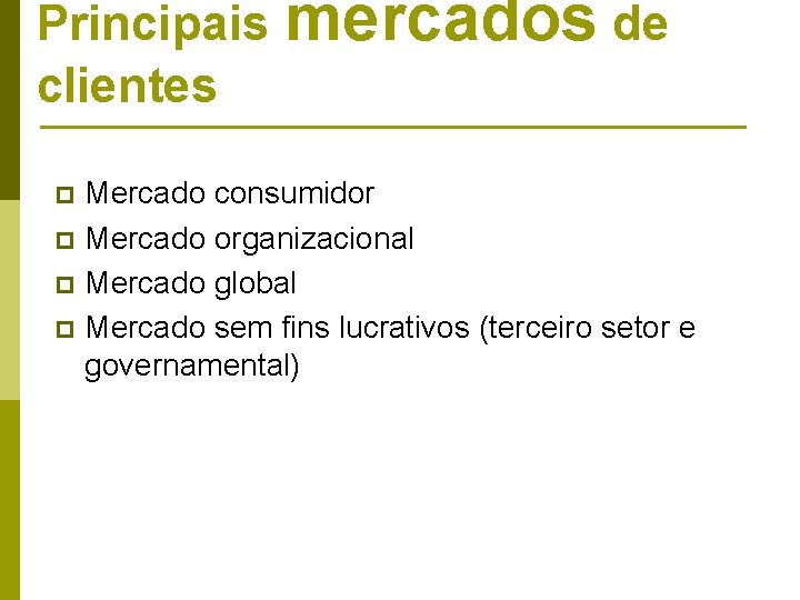 Principais mercados de clientes Mercado consumidor p Mercado organizacional p Mercado global p Mercado Principais mercados de clientes Mercado consumidor p Mercado organizacional p Mercado global p Mercado