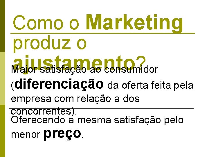 Como o Marketing produz o ajustamento ? Maior satisfação ao consumidor (diferenciação da oferta Como o Marketing produz o ajustamento ? Maior satisfação ao consumidor (diferenciação da oferta